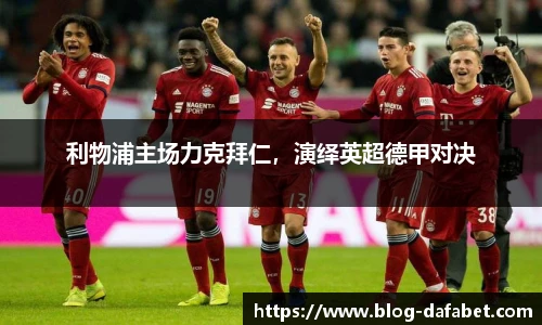 利物浦主场力克拜仁，演绎英超德甲对决