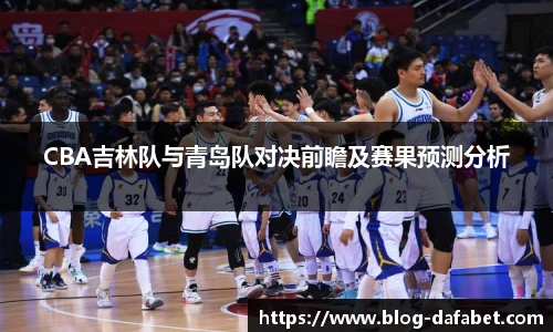 CBA吉林队与青岛队对决前瞻及赛果预测分析